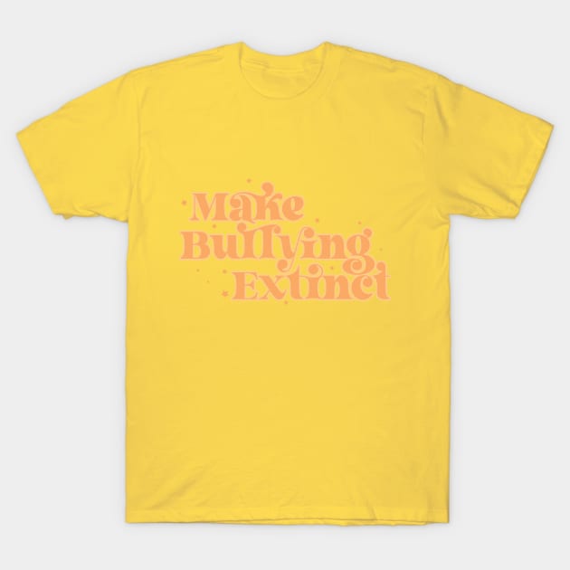 Make Bullying Extinct T-Shirt by Perpetual Brunch